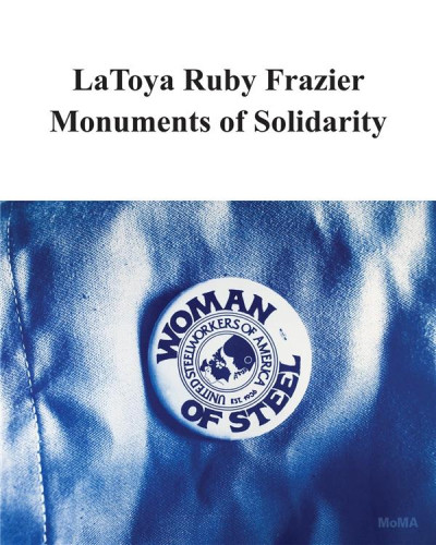 Ruby Frazier – Monuments of solidarity ; expo MOMA 2024