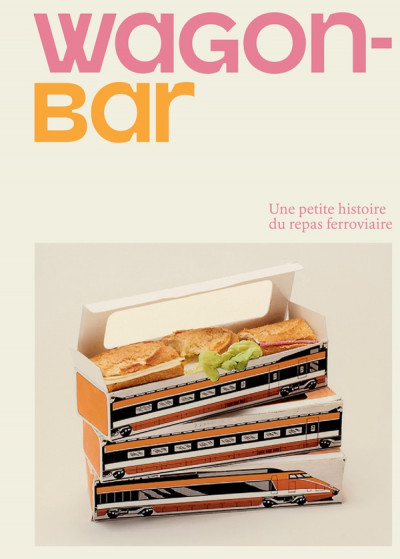 Wagon-bar : Une petite histoire du repas férroviaire ; expo Arles 2024